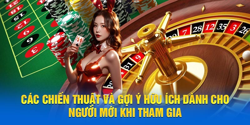 Các chiến thuật và gợi ý hữu ích dành cho người mới khi tham gia 