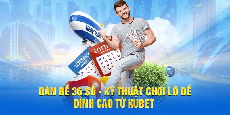 Dàn Đề 36 Số - Kỹ Thuật Chơi Lô Đề Đỉnh Cao Từ Kubet
