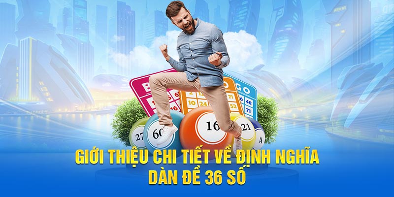 Giới thiệu chi tiết về định nghĩa dàn đề 36 số 