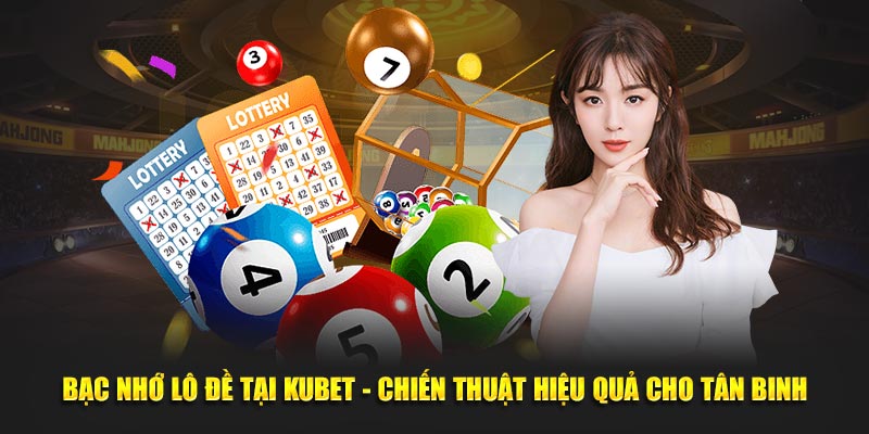 Bạc Nhớ Lô Đề Tại Kubet - Chiến Thuật Hiệu Quả Cho Tân Binh