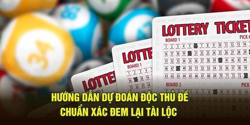 Hướng Dẫn Dự Đoán Độc Thủ Đề Chuẩn Xác Đem Lại Tài Lộc